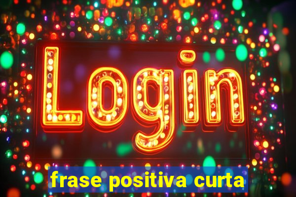 frase positiva curta